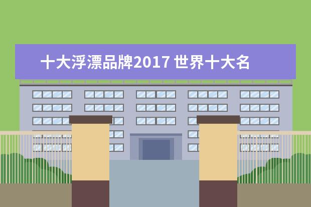 十大浮漂品牌2017 世界十大名牌钓鱼线