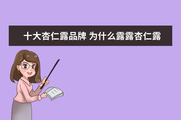 十大杏仁露品牌 为什么露露杏仁露的易拉罐很容易被磕变形,而其他品...