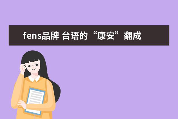 fens品牌 台语的“康安”翻成中文是什么意思