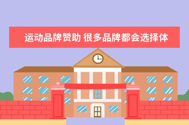 运动品牌赞助 很多品牌都会选择体育赞助,这样做都有哪些好处? - ...
