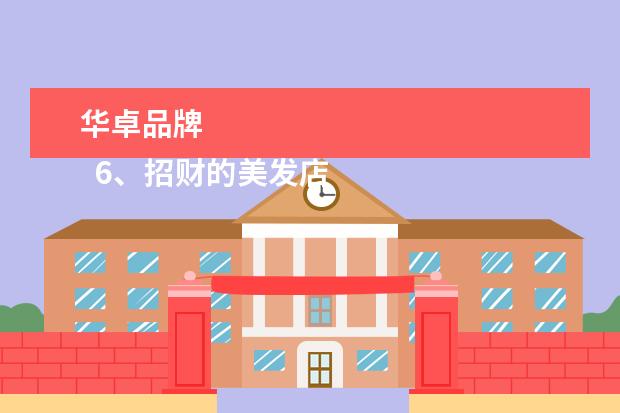 华卓品牌 
  6、招财的美发店店名大全:非常招财的店铺名字