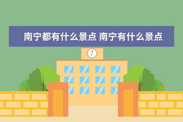 南宁都有什么景点 南宁有什么景点