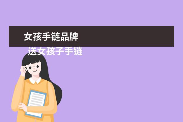 女孩手链品牌 
  送女孩子手链什么牌子好2