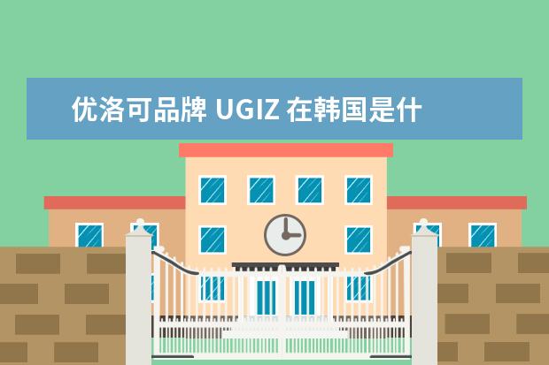 优洛可品牌 UGIZ 在韩国是什么定位 相当于国内的什么品牌?
