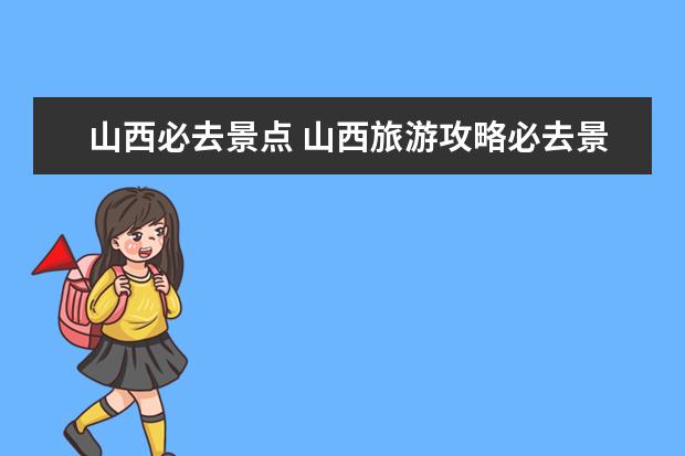 山西必去景点 山西旅游攻略必去景点推荐