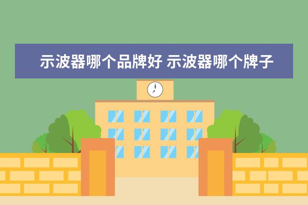 示波器哪个品牌好 示波器哪个牌子最好