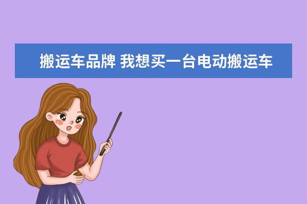 搬运车品牌 我想买一台电动搬运车,哪个牌子好呢?