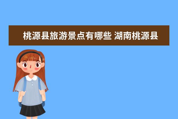 桃源县旅游景点有哪些 湖南桃源县有什么好玩的地方？