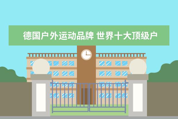 德国户外运动品牌 世界十大顶级户外品牌排行榜