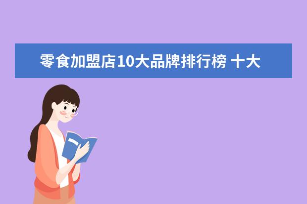 零食加盟店10大品牌排行榜 十大零食品牌排行榜