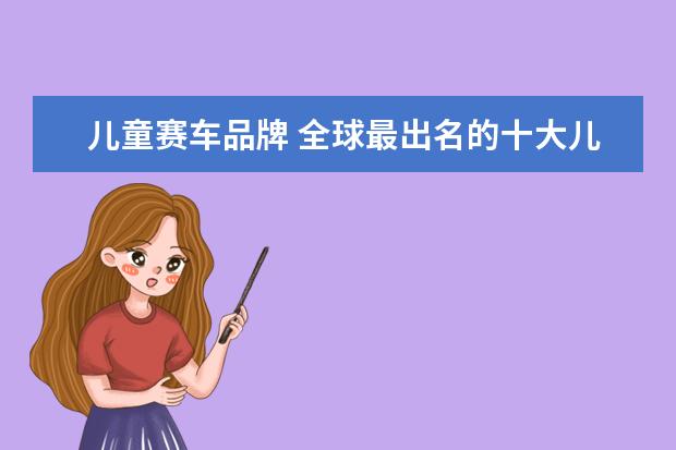 儿童赛车品牌 全球最出名的十大儿童滑步车平衡车自行车品牌排行榜...