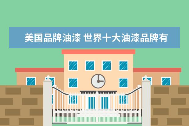 美国品牌油漆 世界十大油漆品牌有哪些