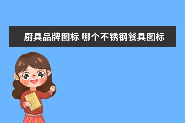 厨具品牌图标 哪个不锈钢餐具图标是a