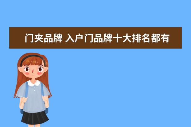 门夹品牌 入户门品牌十大排名都有什么?