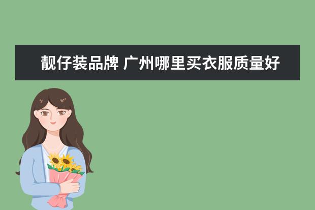靓仔装品牌 广州哪里买衣服质量好?