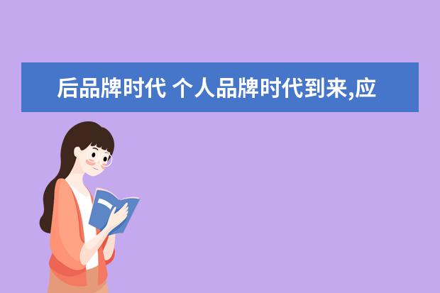 后品牌时代 个人品牌时代到来,应该拿什么为自己代言?