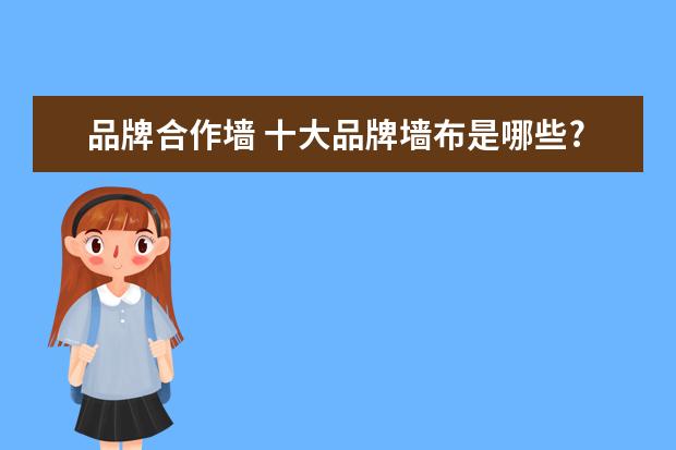 品牌合作墙 十大品牌墙布是哪些?