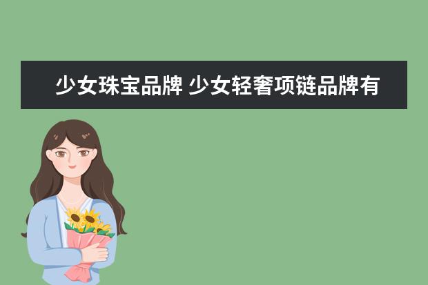 少女珠宝品牌 少女轻奢项链品牌有哪些值得推荐?