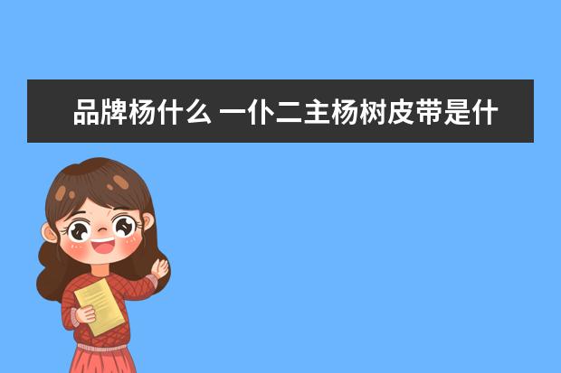 品牌杨什么 一仆二主杨树皮带是什么牌子的