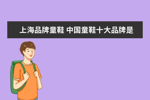 上海品牌童鞋 中国童鞋十大品牌是什么?