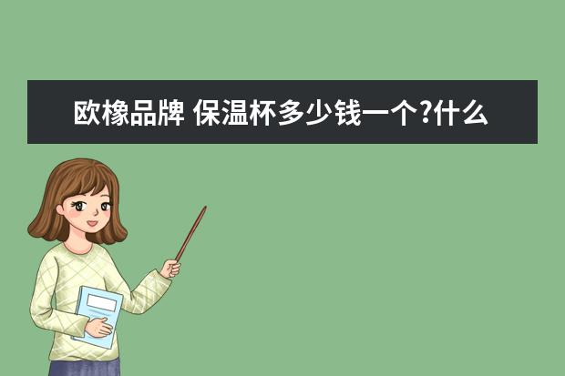 欧橡品牌 保温杯多少钱一个?什么牌子的保温杯好