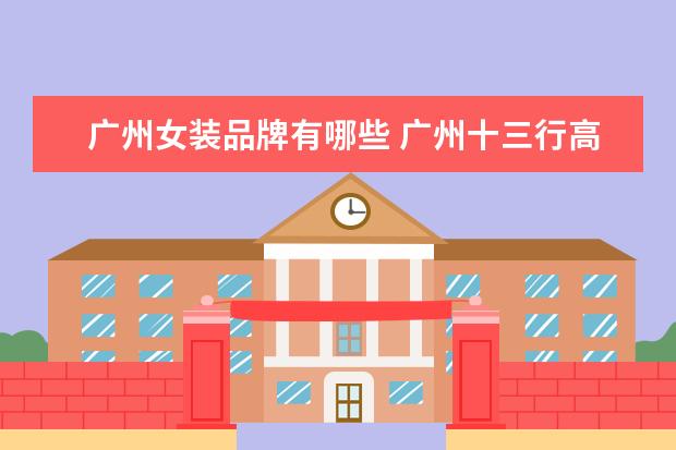 广州女装品牌有哪些 广州十三行高档女装品牌有哪些