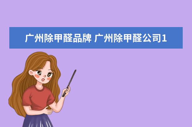 广州除甲醛品牌 广州除甲醛公司10大排名