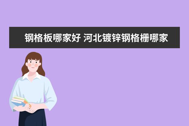 钢格板哪家好 河北镀锌钢格栅哪家好 质量有保证钢格板厂家