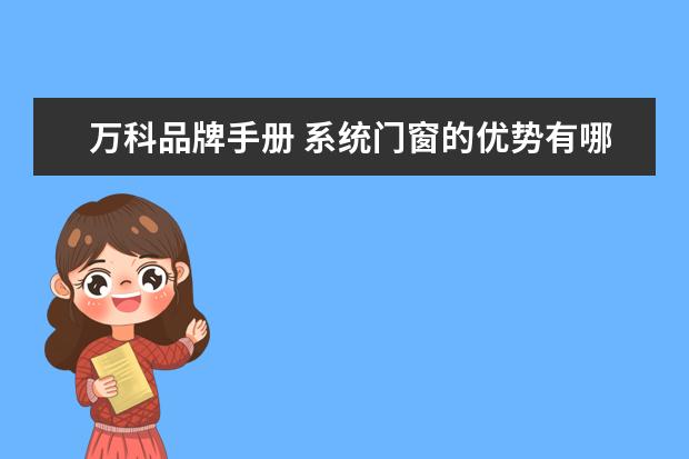 万科品牌手册 系统门窗的优势有哪些?