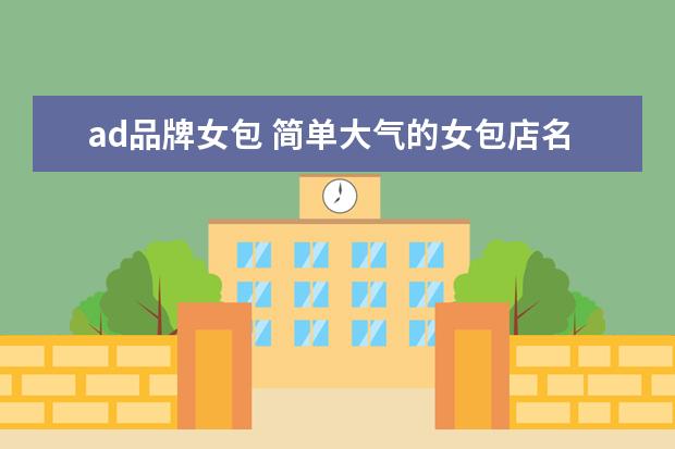 ad品牌女包 简单大气的女包店名 店铺起名独特好听