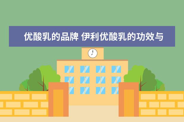 优酸乳的品牌 伊利优酸乳的功效与作用