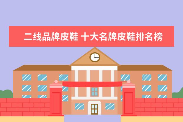 二线品牌皮鞋 十大名牌皮鞋排名榜