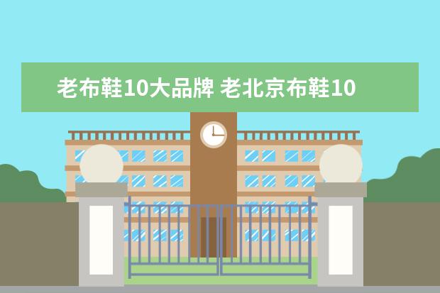 老布鞋10大品牌 老北京布鞋10大品牌有哪些?