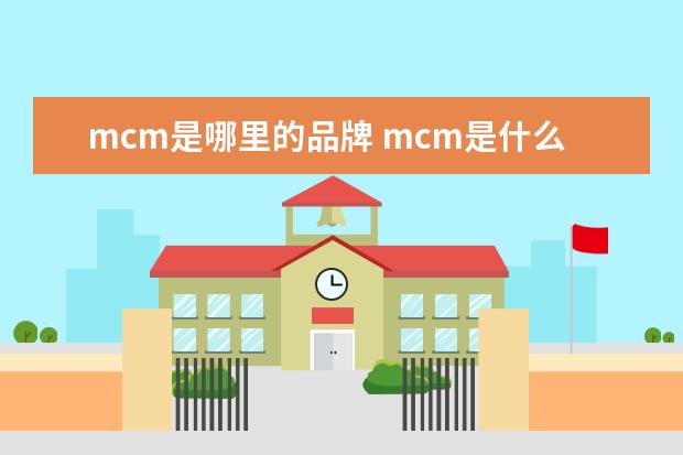 mcm是哪里的品牌 mcm是什么牌子
