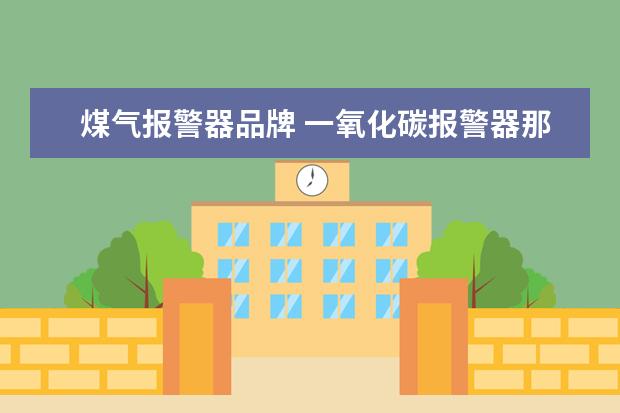 煤气报警器品牌 一氧化碳报警器那个品牌好?