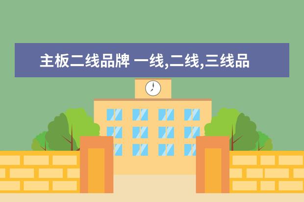 主板二线品牌 一线,二线,三线品牌的主板各有哪些啊?