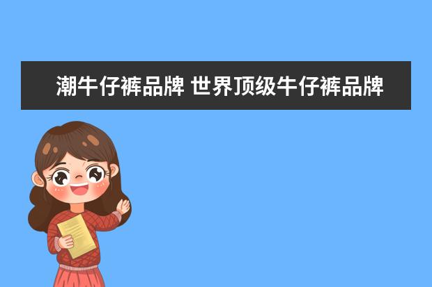 潮牛仔裤品牌 世界顶级牛仔裤品牌