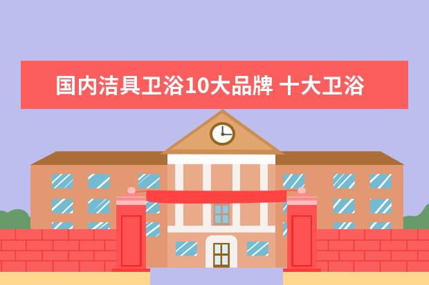 国内洁具卫浴10大品牌 十大卫浴品牌有哪几个