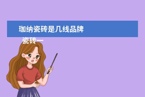 珈纳瓷砖是几线品牌 
  瓷砖一线二线三线品牌