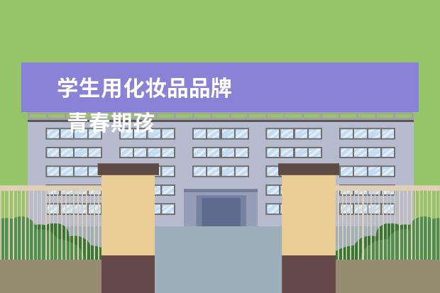 学生用化妆品品牌 
  青春期孩子用什么牌子护肤品3
