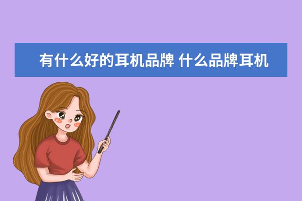有什么好的耳机品牌 什么品牌耳机质量好?