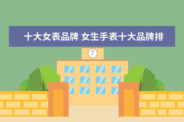 十大女表品牌 女生手表十大品牌排行榜