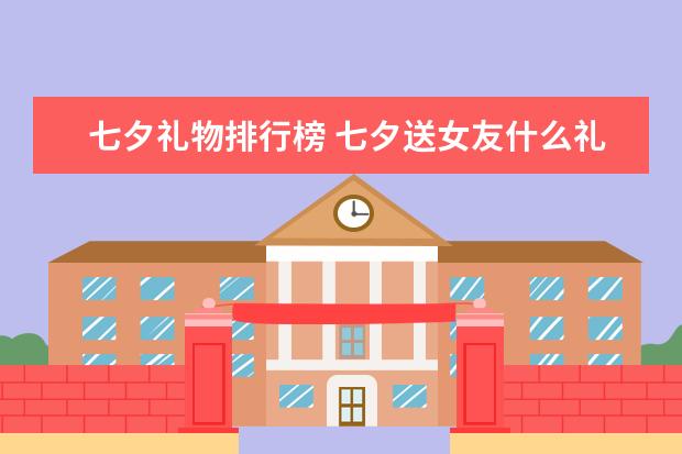七夕礼物排行榜 七夕送女友什么礼物最好？