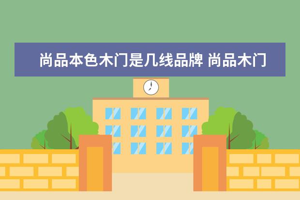 尚品本色木门是几线品牌 尚品木门是几线品牌 选购木门的要点