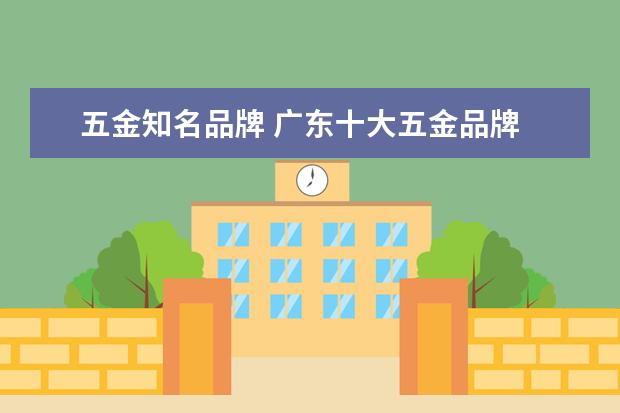 五金知名品牌 广东十大五金品牌