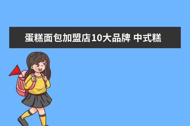 蛋糕面包加盟店10大品牌 中式糕点加盟店10大品牌