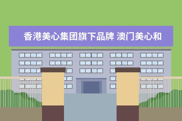 香港美心集团旗下品牌 澳门美心和香港美心有什么不一样