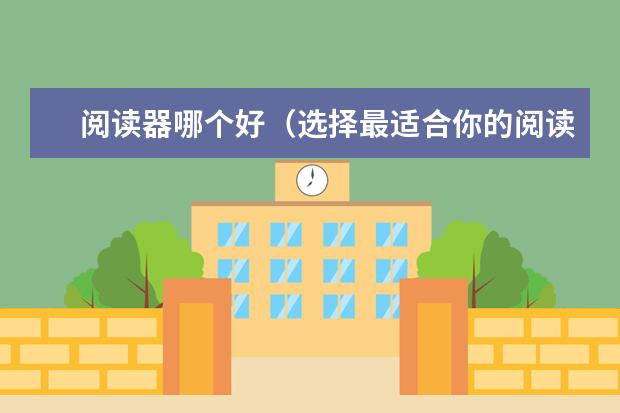 阅读器哪个好（选择最适合你的阅读需求）