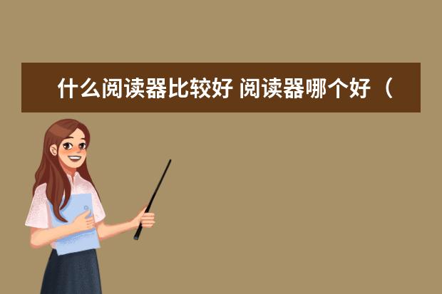 什么阅读器比较好 阅读器哪个好（选择最适合你的阅读需求）