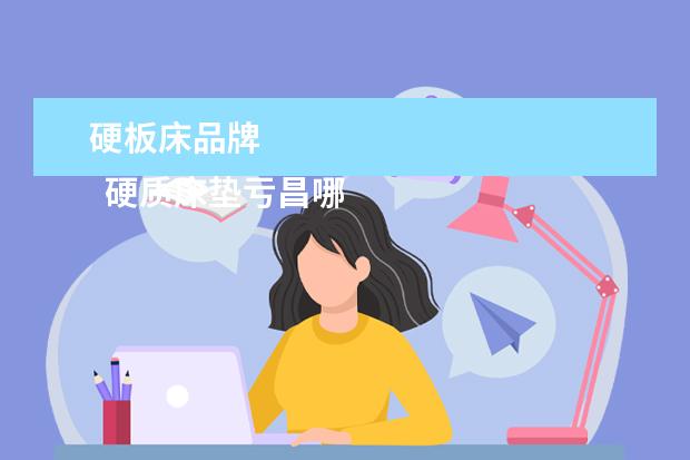 硬板床品牌 
  硬质床垫亏昌哪种好2